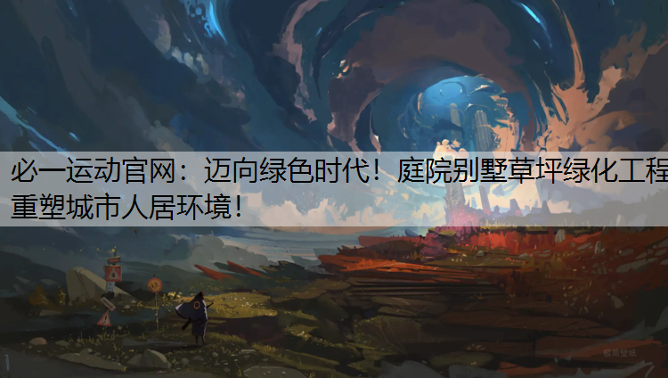 迈向绿色时代！庭院别墅草坪绿化工程重塑城市人居环境！