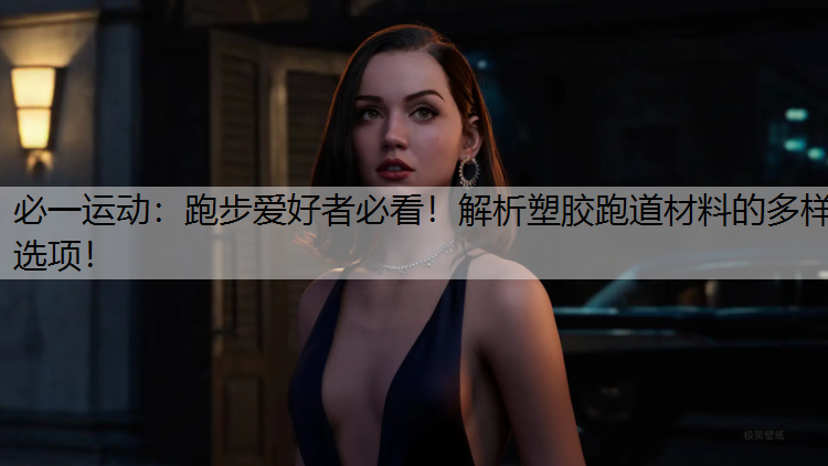 跑步爱好者必看！解析塑胶跑道材料的多样选项！