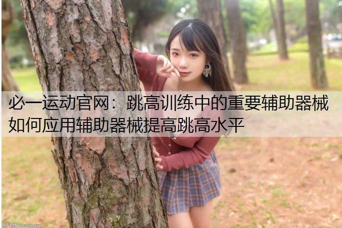跳高训练中的重要辅助器械 如何应用辅助器械提高跳高水平