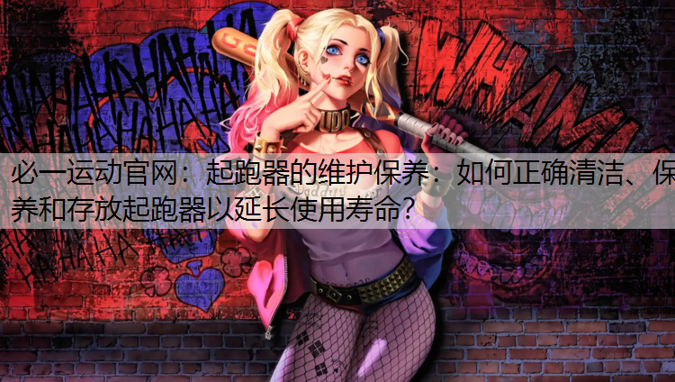 起跑器的维护保养：如何正确清洁、保养和存放起跑器以延长使用寿命？